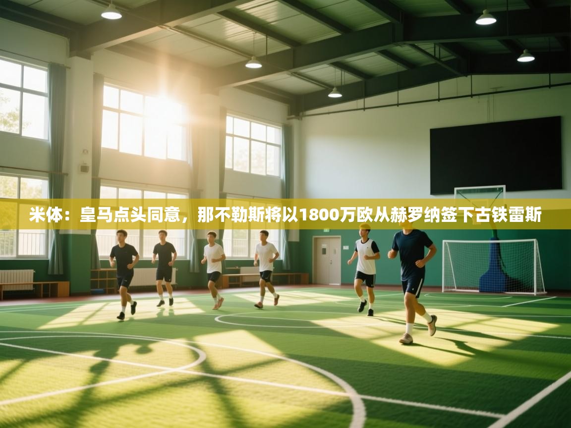 米体：皇马点头同意，那不勒斯将以1800万欧从赫罗纳签下古铁雷斯