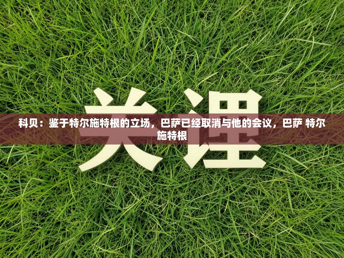 科贝:鉴于特尔施特根的立场,巴萨已经取消与他的会议,巴萨 特尔施特根 第2张